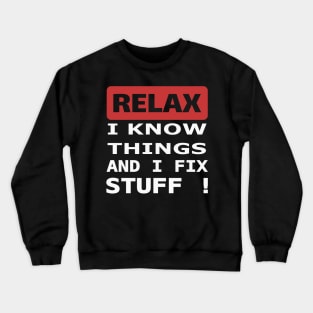 Relax I know things and I fix stuff Crewneck Sweatshirt